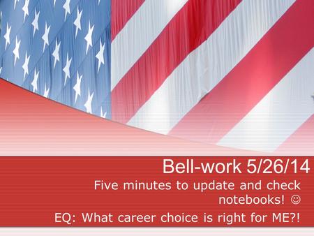 Bell-work 5/26/14 Five minutes to update and check notebooks! EQ: What career choice is right for ME?!
