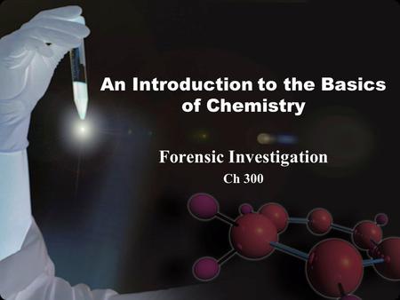 An Introduction to the Basics of Chemistry Forensic Investigation Ch 300.
