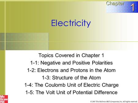 Electricity Topics Covered in Chapter 1 1-1: Negative and Positive Polarities 1-2: Electrons and Protons in the Atom 1-3: Structure of the Atom 1-4: The.