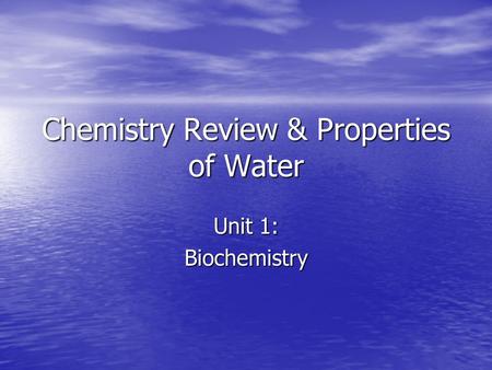 Chemistry Review & Properties of Water Unit 1: Biochemistry.