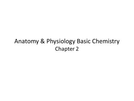 Anatomy & Physiology Basic Chemistry Chapter 2. Matter and Energy Matter—anything that occupies space and has mass (weight) Energy—the ability to do work.