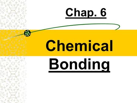 Chemical Bonding Chap. 6 What is a bond? a strong attractive force that exists between the e - of certain atoms. 1.
