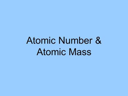 Atomic Number & Atomic Mass