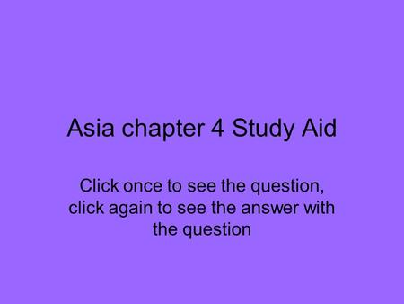 Asia chapter 4 Study Aid Click once to see the question, click again to see the answer with the question.