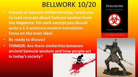 BELLWORK 10/20 Instead of separate bellwork today, I want you to read excerpts about Samurai wisdom from the Hagakure. For each excerpt you should write.
