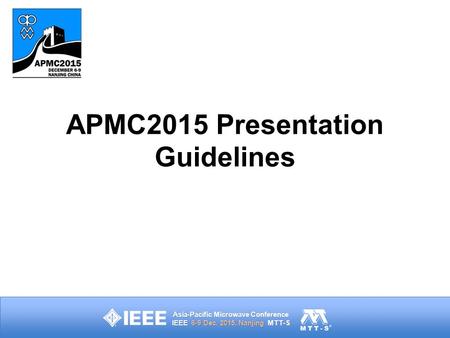 Asia-Pacific Microwave Conference IEEE 6-9 Dec. 2015, Nanjing MTT-S APMC2015 Presentation Guidelines.
