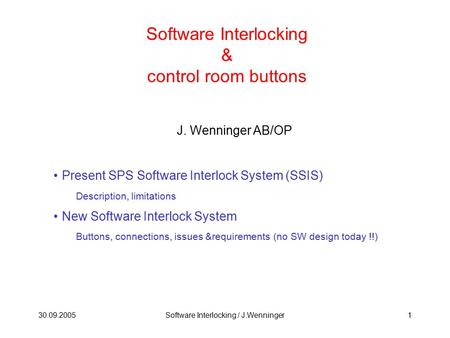 30.09.2005Software Interlocking / J.Wenninger1 Software Interlocking & control room buttons J. Wenninger AB/OP Present SPS Software Interlock System (SSIS)