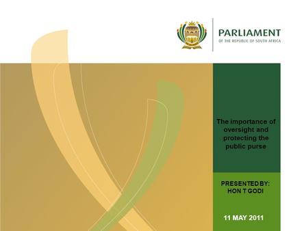 The importance of oversight and protecting the public purse PRESENTED BY: HON T GODI 11 MAY 2011.