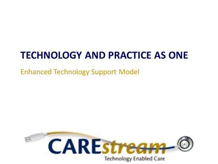 TECHNOLOGY AND PRACTICE AS ONE Enhanced Technology Support Model.