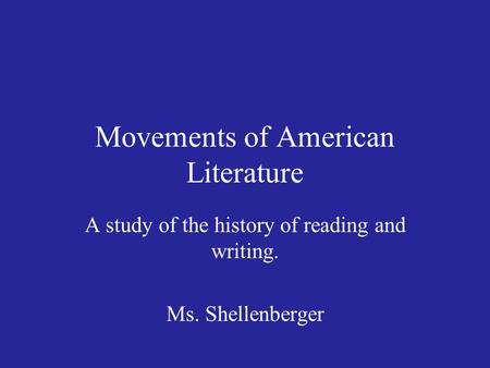 Movements of American Literature A study of the history of reading and writing. Ms. Shellenberger.