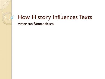 How History Influences Texts American Romanticism.