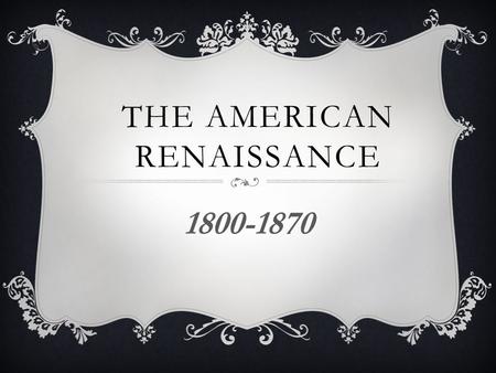 THE AMERICAN RENAISSANCE 1800-1870. WHAT’S GOING ON IN AMERICA? We need a new style of writing for this new country! After breaking away from England,