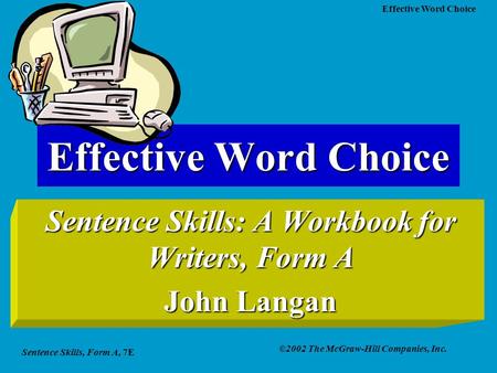 Sentence Skills, Form A, 7E ©2002 The McGraw-Hill Companies, Inc. Effective Word Choice Sentence Skills: A Workbook for Writers, Form A John Langan.