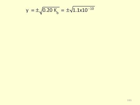 1081. y = 1.0 x 10 -5 M [OH - ] = 1.0 x 10 -5 M 1082.
