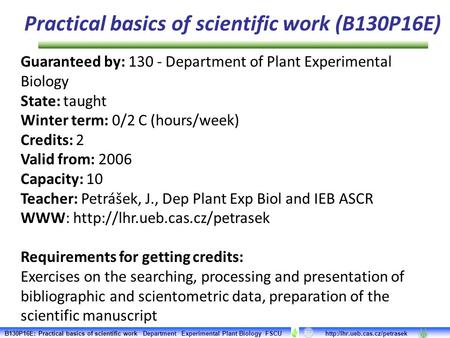 Practical basics of scientific work (B130P16E) Guaranteed by: 130 - Department of Plant Experimental Biology State: taught Winter term: 0/2 C (hours/week)