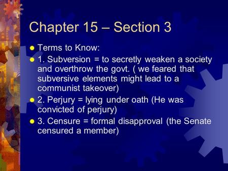 Chapter 15 – Section 3  Terms to Know:  1. Subversion = to secretly weaken a society and overthrow the govt. ( we feared that subversive elements might.