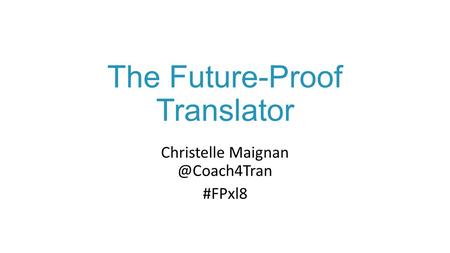 The Future-Proof Translator Christelle #FPxl8.