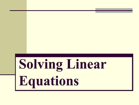 Solving Linear Equations. Example 1 It’s obvious what the answer is. However, we need to start with the basics and work our way up because we need to.