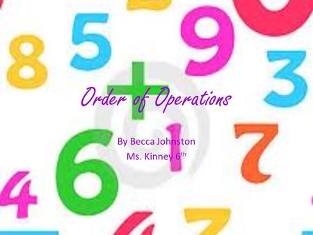 Order of Operations By Becca Johnston Ms. Kinney 6 th.