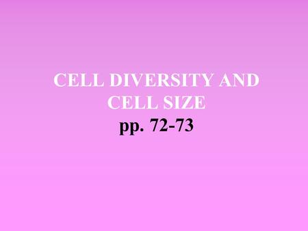 CELL DIVERSITY AND CELL SIZE pp. 72-73. Cell shape Cells specialized (i.e. epithelial vs nerve cell) Cell shape related to function of the cell.