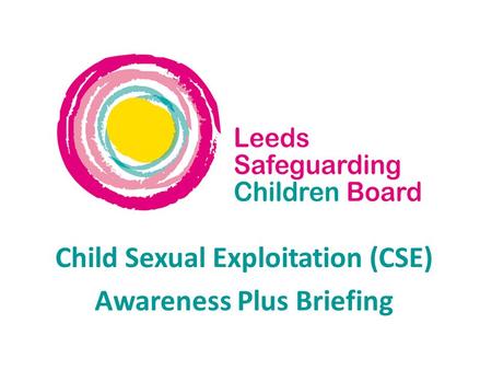 Child Sexual Exploitation (CSE) Awareness Plus Briefing.