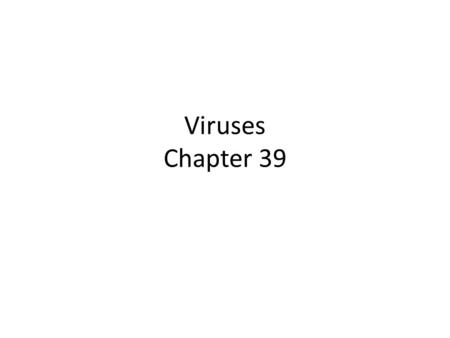 Viruses Chapter 39.