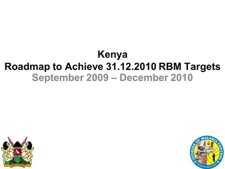 18.11.09 Kenya Roadmap to Achieve 31.12.2010 RBM Targets September 2009 – December 2010.