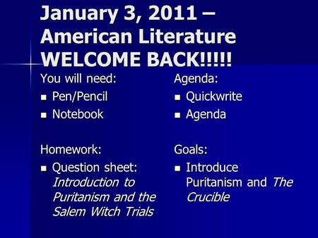 January 3, 2011 – American Literature WELCOME BACK!!!!! You will need: Pen/Pencil Pen/Pencil Notebook NotebookHomework: Question sheet: Introduction to.