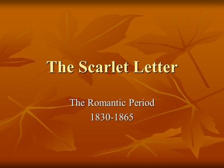 The Scarlet Letter The Romantic Period 1830-1865.