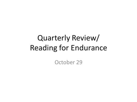 Quarterly Review/ Reading for Endurance October 29.