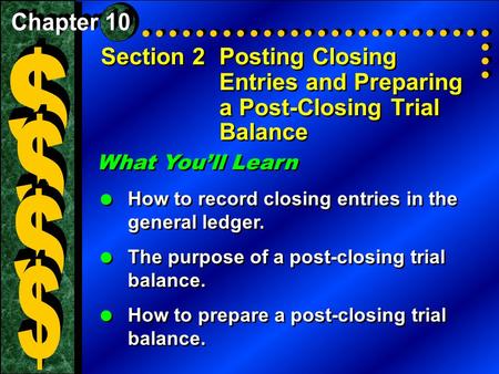 Section 2Posting Closing Entries and Preparing a Post-Closing Trial Balance What You’ll Learn  How to record closing entries in the general ledger. 