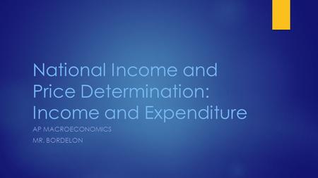 National Income and Price Determination: Income and Expenditure AP MACROECONOMICS MR. BORDELON.