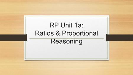RP Unit 1a: Ratios & Proportional Reasoning. Greatest Common Factor A factor is a number that you multiply by another number to get a product. Example: