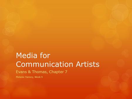 Media for Communication Artists Evans & Thomas, Chapter 7 Melanie Yanney, Week 9.