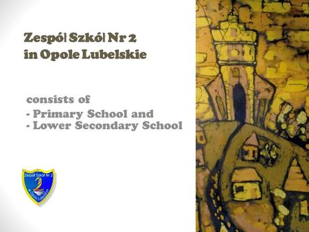 Zespó ł Szkó ł Nr 2 in Opole Lubelskie consists of - Primary School and - Lower Secondary School.