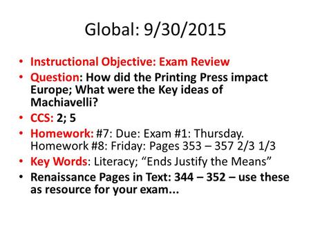 Global: 9/30/2015 Instructional Objective: Exam Review Question: How did the Printing Press impact Europe; What were the Key ideas of Machiavelli? CCS: