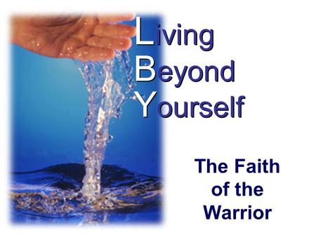 L iving B eyond Y ourself The Faith of the Warrior.