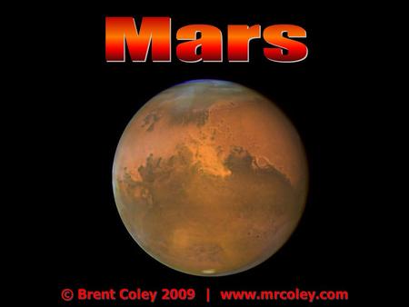 © Brent Coley 2009 | www.mrcoley.com. Mars One Mars year = 687 Earth days One Mars year = 687 Earth days Named for the Roman god of war Named for the.