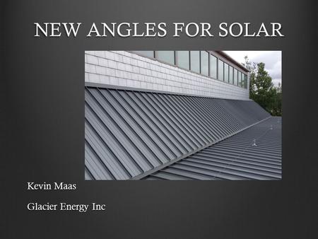 NEW ANGLES FOR SOLAR Kevin Maas Glacier Energy Inc.