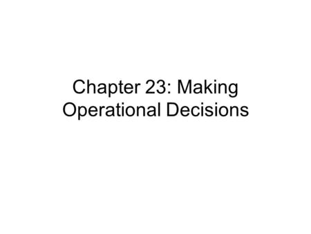 Chapter 23: Making Operational Decisions. Operations Management The process that uses the resources of an organisation to provide the right goods or services.