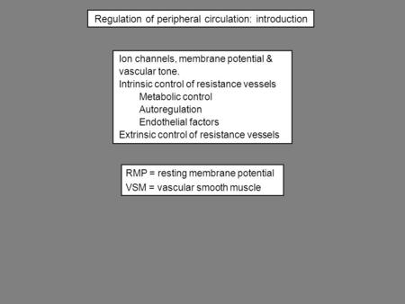 Regulation of peripheral circulation: introduction Ion channels, membrane potential & vascular tone. Intrinsic control of resistance vessels Metabolic.