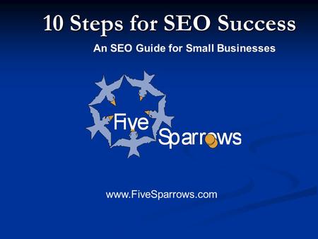 10 Steps for SEO Success An SEO Guide for Small Businesses www.FiveSparrows.com.