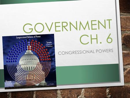 Government Ch. 6 Congressional Powers.