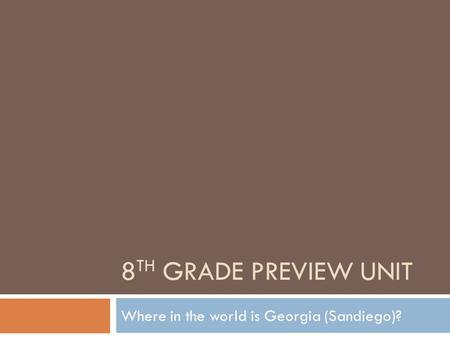 8 TH GRADE PREVIEW UNIT Where in the world is Georgia (Sandiego)?