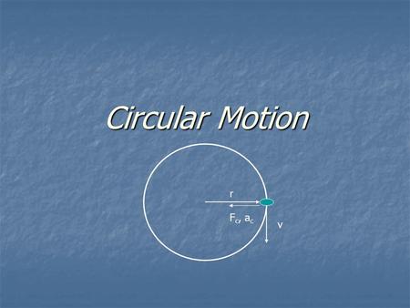 Circular Motion r v F c, a c. Centripetal acceleration – acceleration of an object in circular motion. It is directed toward the center of the circular.