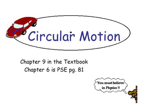Circular Motion Chapter 9 in the Textbook Chapter 6 is PSE pg. 81.