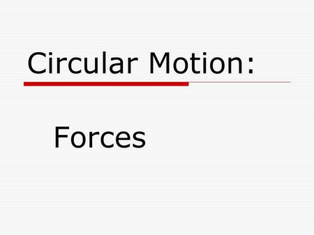 Circular Motion: Forces. Centripetal Force All objects that experience circular motion experience a centripetal force.