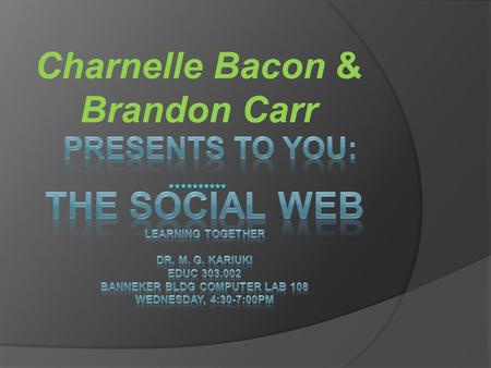 Charnelle Bacon & Brandon Carr. Benefits of a Social Web Share Create Connect  The social web is a place that one can share a multiplex of information,