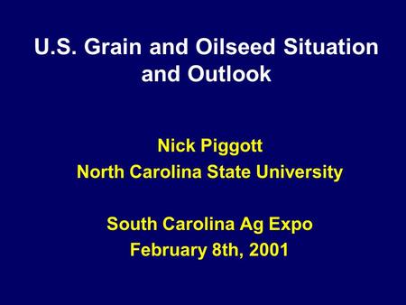 U.S. Grain and Oilseed Situation and Outlook Nick Piggott North Carolina State University South Carolina Ag Expo February 8th, 2001.