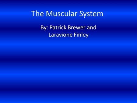 The Muscular System By: Patrick Brewer and Laravione Finley.